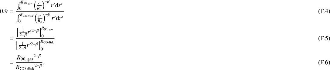 Mathematical equation: \begin{align}0.9 & = \frac{\int^{{R_{\textrm{90, gas}}}}_{0} \left(\frac{r'}{R_{\textrm{c}}}\right)^{-\beta}r' \mathrm{d}r'}{\int^{{R_{\textrm{CO\ disk}}}}_{0} \left(\frac{r'}{R_{\textrm{c}}}\right)^{-\beta}r' \mathrm{d}r'} \\[2pt] & = \frac{\left[\frac{1}{2-\beta} r'^{2-\beta} \right]^{{R_{\textrm{90, gas}}}}_{0}}{\left[\frac{1}{2-\beta} r'^{2-\beta} \right]^{{R_{\textrm{CO\ disk}}}}_{0}}\\[2pt] &= \frac{{R_{\textrm{90, gas}}}^{2-\beta}}{{R_{\textrm{CO\ disk}}}^{2-\beta}}, \end{align}