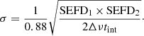 Mathematical equation: $$ \begin{aligned} \sigma =\frac{1}{0.88}\sqrt{\frac{\mathrm{SEFD} _1\,{\times }\,\mathrm{SEFD_2} }{2\Delta \nu t_{\rm int}}}\cdot \end{aligned} $$