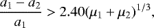 Mathematical equation: \begin{equation*} \frac{a_{1} - a_{2}}{a_{1}} > 2.40(\mu_{1}+\mu_{2})^{1/3}, \end{equation*}