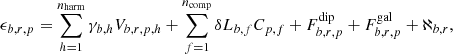 Mathematical equation: $$ \begin{aligned} \epsilon _{b,r,p} =\sum _{h=1}^{n_{\mathrm{harm} }}\gamma _{b,h} V_{b,r,p,h} + \sum _{f=1}^{n_{\mathrm{comp} }} \delta L_{b,f} C_{p,f} + F_{b,r,p}^{\mathrm{dip} }+ F_{b,r,p}^{\mathrm{gal} } + \aleph _{b,r}, \end{aligned} $$