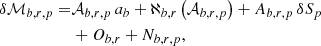 Mathematical equation: $$ \begin{aligned} \delta \mathcal{M} _{b,r,p} =&{\mathcal{A} }_{b,r,p}\,{a}_{b} + \aleph _{b,r}\left({\mathcal{A} }_{b,r,p}\right) + A_{b,r,p}\, \delta {S_{p}}\nonumber \\&+ O_{b,r} + N_{b,r,p} , \end{aligned} $$