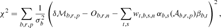Mathematical equation: $$ \begin{aligned} \chi ^{2} = \sum _{b,r,p} \frac{1}{\sigma _{b}^2} \left(\delta \mathcal{M} _{b,r,p} - O_{b,r,n}- \sum _{t, s} { w}_{t,b,s,n} \, \alpha _{b,s}(\mathcal{A} _{b,r,p}) \beta _{b,t} \right)^{2}, \end{aligned} $$