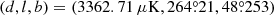 Mathematical equation: $ (d,l,b) = (3362.71\,\mu\mathrm{K}, {264{{\overset{\circ}{.}}}21}, {48{{\overset{\circ}{.}}}253}) $