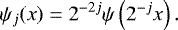 Mathematical equation: \begin{equation*} \psi_{j}(x) = 2^{-2j} \psi\left(2^{-j} x\right). \end{equation*}