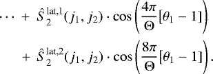 Mathematical equation: \begin{eqnarray*}&&\hspace*{-6pt}\cdots ~ + ~ \hat{S}^{\text{lat,1}}_2 (j_1,j_2) \cdot \cos \left(\frac{4 \pi}{\Theta} \big[ \theta_1 - 1]\right)\nonumber\\ &&\quad +\, ~ \hat{S}^{\text{lat,2}}_2 (j_1,j_2) \cdot \cos \left(\frac{8 \pi}{\Theta} \big[ \theta_1 - 1]\right). \end{eqnarray*}