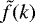 Mathematical equation: $\tilde{f}(k)$
