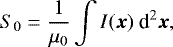 Mathematical equation: \begin{equation*}S_0 = \frac{1}{\mu_0} \int I(\boldsymbol{x}) ~ \textrm{d}^2 \boldsymbol{x}, \end{equation*}