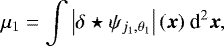 Mathematical equation: \begin{equation*}\mu_1 = \int \left| \delta \star \psi_{j_1,\theta_1} \right| (\boldsymbol{x}) ~ \textrm{d}^2 \boldsymbol{x}, \end{equation*}