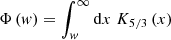 Mathematical equation: $$ \begin{aligned} \Phi \left( w\right) = \int _{w}^{\infty } \mathrm{d} x\; K_{5/3} \left(x \right) \end{aligned} $$