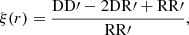 Mathematical equation: $$ \begin{aligned} \xi (r) = \frac{\mathrm{DD}\prime - 2\mathrm{DR}\prime + \mathrm{RR}\prime }{\mathrm{RR}\prime }, \end{aligned} $$