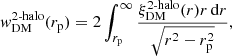 Mathematical equation: $$ \begin{aligned} w_{\mathrm{DM} }^\text{2-halo}(r_{\rm p}) = 2 \int _{r_{\rm p}}^\infty \frac{\xi _\mathrm{DM} ^\text{2-halo}(r) r\,\mathrm{d} r}{\sqrt{r^2 - r_{\rm p}^2}}, \end{aligned} $$