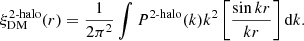Mathematical equation: $$ \begin{aligned} \xi _\mathrm{DM} ^\text{2-halo}(r) = \frac{1}{2\pi ^2} \int P^\text{2-halo}(k) k^2 \left[ \frac{\sin kr}{kr} \right] \mathrm{d} k. \end{aligned} $$