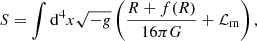 Mathematical equation: $$ \begin{aligned} S = \int \mathrm{d} ^4 x \sqrt{-{ g}} \left( \frac{R + f(R)}{16 \pi G} + \mathcal{L} _{\rm m} \right) , \end{aligned} $$