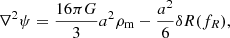 Mathematical equation: $$ \begin{aligned} \nabla ^2 \psi = \frac{16 \pi G}{3} a^2 \rho _{\rm m} - \frac{a^2}{6} \delta R(f_R) , \end{aligned} $$