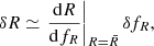 Mathematical equation: $$ \begin{aligned} \delta R \simeq \left.\frac{\mathrm{d} R}{\mathrm{d} f_R} \right|_{R = \bar{R}} \delta f_R , \end{aligned} $$