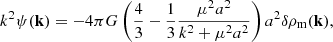 Mathematical equation: $$ \begin{aligned} k^2 \psi (\mathbf k ) = -4 \pi G \left( \frac{4}{3} - \frac{1}{3} \frac{\mu ^2 a^2}{k^2 + \mu ^2 a^2} \right) a^2 \delta \rho _{\rm m}(\mathbf k ) , \end{aligned} $$