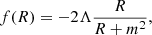 Mathematical equation: $$ \begin{aligned} f(R) = - 2 \Lambda \frac{R}{R + m^2} , \end{aligned} $$