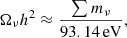 Mathematical equation: $$ \begin{aligned} \Omega _\nu h^2 \approx \frac{\sum m_\nu }{93.14\,\mathrm{eV} } , \end{aligned} $$
