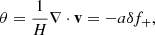 Mathematical equation: $$ \begin{aligned} \theta = \frac{1}{H} \nabla \cdot \mathbf{v } = - a \delta f_+ , \end{aligned} $$