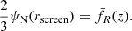 Mathematical equation: $$ \begin{aligned} \frac{2}{3} \psi _{\rm N}(r_\mathrm{screen} ) = \bar{f}_{R}(z) . \end{aligned} $$