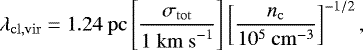 Mathematical equation: \begin{equation*} \lambda_{\mathrm{cl,vir}}= 1.24~\mathrm{pc} \left[\frac{\sigma_{\mathrm{tot}}}{1~\mathrm{km~s}^{-1}}\right] \left[\frac{n_{\mathrm{c}}}{10^{5}~\mathrm{cm}^{-3}}\right]^{-1/2}, \end{equation*}