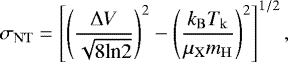 Mathematical equation: \begin{equation*}\sigma_{\mathrm{NT}} = \left[ \left( \frac{ \Delta V }{ \sqrt{8\textrm{ln}2} }\right)^{2} - \left(\frac{k_{\mathrm{B}} T_{\mathrm{k}}}{\mu_{\mathrm{X}}m_{\mathrm{H}}} \right)^{2} \right]^{1/2}, \end{equation*}