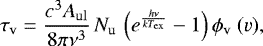 Mathematical equation: \begin{equation*}\tau_{\mathrm{v}}=\frac{c^{3}A_{\mathrm{ul}}}{8\pi\nu^{3}}\,N_{\mathrm{u}}\,\left(e^{ \frac{h\nu}{kT_{\mathrm{ex}}}} -1\right)\phi_{\mathrm{v}}\ (v), \end{equation*}