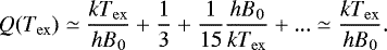 Mathematical equation: \begin{equation*}Q(T_{\mathrm{ex}}) \simeq \frac{kT_{\mathrm{ex}}}{hB_{\mathrm{0}}} + \frac{1}{3} + \frac{1}{15}\frac{hB_{\mathrm{0}}}{kT_{\mathrm{ex}}} +... \simeq \frac{kT_{\mathrm{ex}}}{hB_{\mathrm{0}}}. \end{equation*}