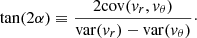 Mathematical equation: $$ \begin{aligned} \tan (2 \alpha ) \equiv \frac{2 \mathrm{cov} ({ v}_r, { v}_\theta )}{\mathrm{var} ({ v}_r) - \mathrm{var} ({ v}_\theta )}\cdot \end{aligned} $$