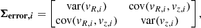 Mathematical equation: $$ \begin{aligned} \boldsymbol{\Sigma _{\mathrm{error,} i}} = \begin{bmatrix} \mathrm{var} ({ v}_{R,i})&\mathrm{cov} ({ v}_{R,i}, { v}_{z,i}) \\ \mathrm{cov} ({ v}_{R,i}, { v}_{z,i})&\mathrm{var} ({ v}_{z,i}) \end{bmatrix} , \end{aligned} $$