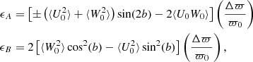 Mathematical equation: $$ \begin{aligned} \begin{aligned} \epsilon _A&= \left[ \pm \left(\langle U^2_0 \rangle + \langle W^2_0 \rangle \right) \sin (2b) - 2\langle U_0 W_0 \rangle \right] \left(\frac{\Delta \varpi }{\varpi _0}\right) \\ \epsilon _B&= 2 \left[\langle W_0^2 \rangle \cos ^2(b) - \langle U_0^2 \rangle \sin ^2(b) \right] \left(\frac{\Delta \varpi }{\varpi _0}\right), \end{aligned} \end{aligned} $$