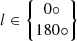 Mathematical equation: $ l \in \begin{Bmatrix} 0\circ \\ 180\circ \end{Bmatrix} $
