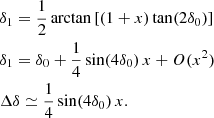 Mathematical equation: $$ \begin{aligned} \begin{aligned}&\delta _1 = \frac{1}{2} \arctan \left[ \left( 1+x \right) \tan (2\delta _0) \right] \\&\delta _1 = \delta _0 + \frac{1}{4} \sin (4 \delta _0) \, x + O(x^2) \\&\Delta \delta \simeq \frac{1}{4} \sin (4 \delta _0) \, x . \end{aligned} \end{aligned} $$