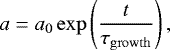 Mathematical equation: \begin{equation*}a = a_0 \exp\left(\frac{t}{\tau_{\mathrm{growth}}}\right), \end{equation*}