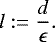 Mathematical equation: \begin{equation*} l := \frac{d}{\epsilon}. \end{equation*}