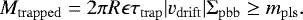Mathematical equation: \begin{equation*}M_{\mathrm{trapped}}=2\pi R \epsilon\tau_{\mathrm{trap}} |v_{\mathrm{drift}}|\Sigma_{\mathrm{pbb}} \geq m_{\mathrm{pls}}. \end{equation*}