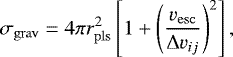 Mathematical equation: \begin{equation*}\sigma_{\mathrm{grav}} = 4\pi r_{\mathrm{pls}}^2 \left[1 + \left(\frac{v_{\mathrm{esc}}}{\Delta v_{ij}}\right)^2\right], \end{equation*}
