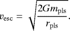 Mathematical equation: \begin{equation*} v_{\mathrm{esc}} = \sqrt{\frac{2 G m_{\mathrm{pls}}}{r_{\mathrm{pls}}}}. \end{equation*}
