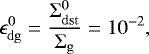 Mathematical equation: \begin{equation*} \epsilon^0_{\mathrm{dg}} = \frac{\Sigma^0_{\mathrm{dst}}}{\Sigma_{\mathrm{g}}} = 10^{-2}, \end{equation*}