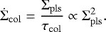 Mathematical equation: \begin{equation*} \dot{\Sigma}_{\mathrm{col}} = \frac{\Sigma_{\mathrm{pls}}}{\tau_{\mathrm{col}}} \propto \Sigma_{\mathrm{pls}}^2.\end{equation*}