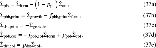 Mathematical equation: \begin{eqnarray}\hspace*{-6pt}&&\dot{\Sigma}_{\mathrm{pls}} = \dot{\Sigma}_{\mathrm{form}} - \left(1 - p_{\mathrm{pls}}\right)\dot{\Sigma}_{\mathrm{col}},\\[1pt] \hspace*{-6pt}&&\dot{\Sigma}_{\mathrm{pbb, prim}} = \dot{\Sigma}_{\mathrm{growth}} - f_{\mathrm{pbb,prim}}\dot{\Sigma}_{\mathrm{form}},\\[1pt]\hspace*{-6pt}&&\dot{\Sigma}_{\mathrm{dst, prim}} = - \dot{\Sigma}_{\mathrm{growth}},\\\hspace*{-6pt}&&\dot{\Sigma}_{\mathrm{pbb, col}} = - f_{\mathrm{pbb,col}}\dot{\Sigma}_{\mathrm{form}} + p_{\mathrm{pbb}}\dot{\Sigma}_{\mathrm{col}},\\[1pt]\hspace*{-6pt}&&\dot{\Sigma}_{\mathrm{dst, col}} = p_{\mathrm{dst}} \dot{\Sigma}_{\mathrm{col}}, \end{eqnarray}