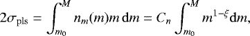 Mathematical equation: \begin{eqnarray*}2 \sigma_{\mathrm{pls}} = \int_{m_0}^M n_m (m) m\, \mathrm{d}m = C_n \int_{m_0}^M m^{1-\xi} \mathrm{d}m, \nonumber\\[-18pt] \end{eqnarray*}