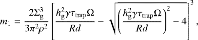 Mathematical equation: \begin{equation*} m_1 = \frac{2 \Sigma_{\mathrm{g}}^3}{3\pi^2 \rho^2}\left[\frac{h_{\mathrm{g}}^2\gamma \tau_{\mathrm{trap}}\Omega}{R d}- \sqrt{\left(\frac{h_{\mathrm{g}}^2\gamma \tau_{\mathrm{trap}}\Omega}{R d}\right)^2 - 4}\right]^3, \end{equation*}