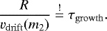 Mathematical equation: \begin{equation*}\frac{R}{v_{\mathrm{drift}}(m_2)} \stackrel{!}{=} \tau_{\mathrm{growth}}. \end{equation*}