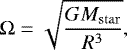 Mathematical equation: \begin{equation*} \Omega = \sqrt{\frac{G M_{\mathrm{star}}}{R^3}}, \end{equation*}