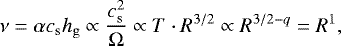 Mathematical equation: \begin{equation*} \nu = \alpha c_{\mathrm{s}}h_{\mathrm{g}}\propto \frac{c_{\mathrm{s}}^2}{\Omega} \propto T\cdot R^{3/2}\propto R^{3/2-q}=R^1, \end{equation*}