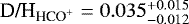 Mathematical equation: ${\textrm{D/H}_{\textrm{HCO}^+}} = 0.035^{+0.015}_{-0.012}$