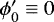 Mathematical equation: $\phi'_0 \equiv 0$