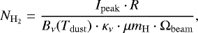 Mathematical equation: \begin{equation*} N_{\mathrm{H}_2} =\frac{I_{\mathrm{peak}} \cdot R}{B_{\nu}(T_{\mathrm{dust}}) \cdot \kappa_{\nu} \cdot \mu m_{\mathrm{H}} \cdot \Omega_{\mathrm{beam}}},\end{equation*}