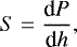 Mathematical equation: \begin{equation*} S = \frac{\textrm{d}P}{\textrm{d}h} ,\end{equation*}